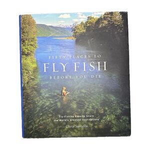 Fifty Places to Fly Fish Before You Die Chris Santella Fly Fishing Travel Book
